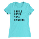 I Would But I'm Social Distancing Women's T-Shirt
