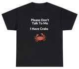 AAA Please Don't Talk To Me I Have Crabs T Shirt