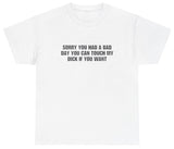 AAA Sorry You Had A Bad Day You Can Touch My D T Shirt