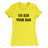 Go Ask Your Dad Funny Women's T-Shirt