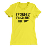 I Would But I'm Golfing That Day Funny Women's T-Shirt