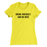 Drink Whiskey And Be Nice Women's T-Shirt