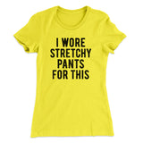 I Wore Stretchy Pants For This Funny Thanksgiving Women's T-Shirt