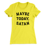 Maybe Today Satan Funny Women's T-Shirt