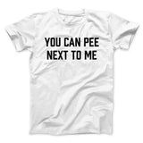 You Can Pee Next To Me Men/Unisex T-Shirt