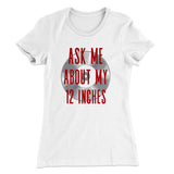Ask Me About My 12 Inches Women's T-Shirt