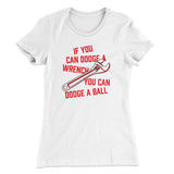 If You Can Dodge A Wrench, You Can Dodge A Ball Women's T-Shirt