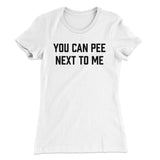 You Can Pee Next To Me Women's T-Shirt