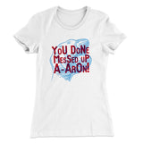 You Done Messed Up A-Aron! Women's T-Shirt
