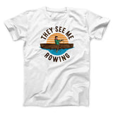 They See Me Rowing Funny Men/Unisex T-Shirt