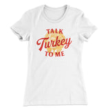 Talk Turkey To Me Funny Thanksgiving Women's T-Shirt