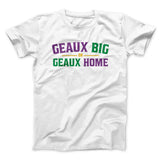 Geaux Big or Geaux Home Men/Unisex T-Shirt