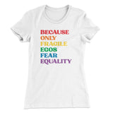 Because Only Fragile Egos Fear Equality Women's T-Shirt