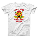 I Hope They Serve Tacos In Hell Men/Unisex T-Shirt