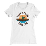 They See Me Rowing Funny Women's T-Shirt