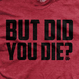 But Did You Die? (Limited Edition) T-Shirt Style001