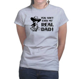 TYM You Ain't My Real Dad Ladies T-shirt Style001