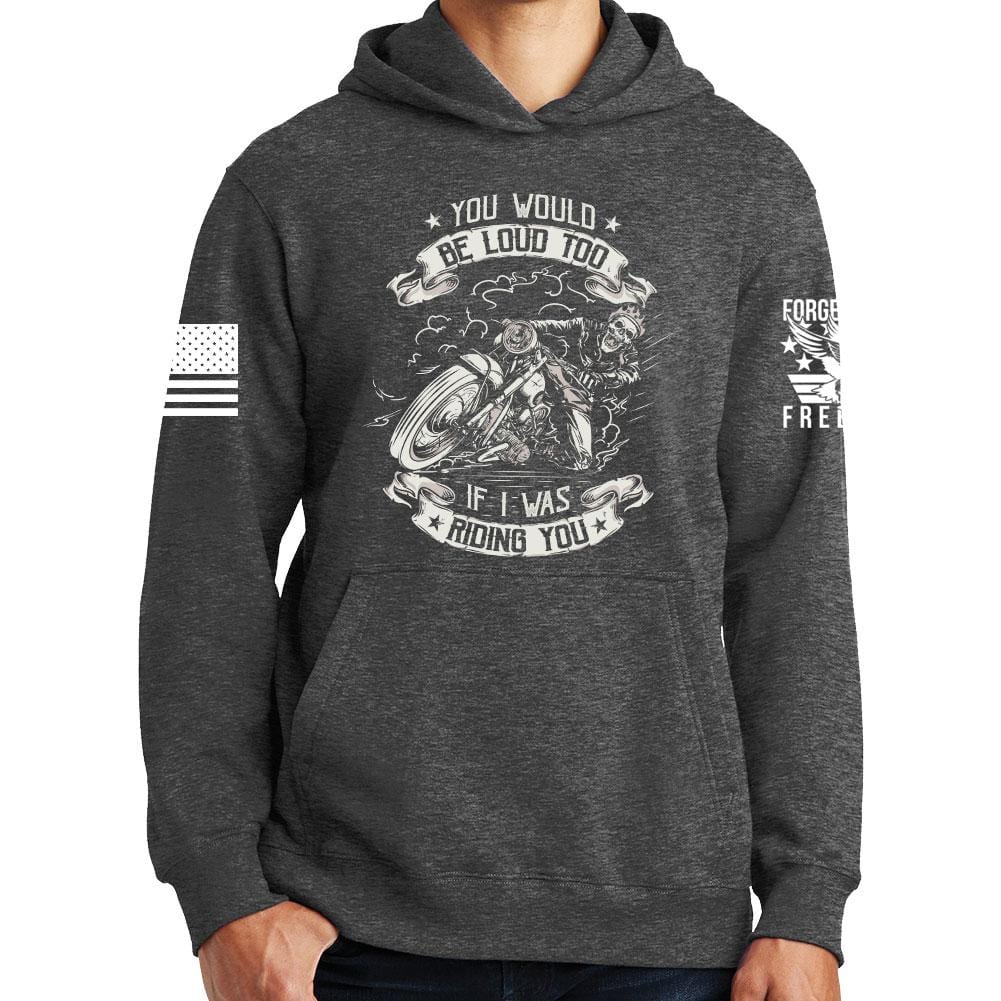You Would Be Too Loud Hoodie