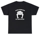 AAA Your Problem Is Obvious T Shirt