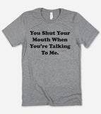 You Shut Your Mouth - Funny Cute Quirky Sassy Nerd T-Shirt Unisex T-shirt, Sweatshirt, Hoodie, Long Sleeve Tee