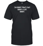 Double Cross Clothing Co I'm Sorry That I Say Sorry A Lot Sorry Shirt