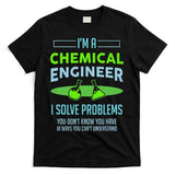 A Chemical Engineer I Solve Problems Chemical Engineering T-Shirt