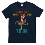 After God Made Me He Said Ta Da Funny Chicken Rooster T-Shirt