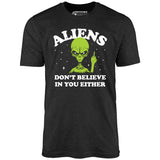 Aliens Don't Believe in You Either - Unisex T-Shirt