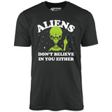 Aliens Don't Believe in You Either - Unisex T-Shirt