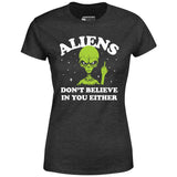 Aliens Don't Believe in You Either - Women's T-Shirt