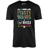 All I Need Are Some Tasty Waves a Cool Buzz and I'm Fine - Unisex T-Shirt