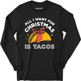 All I Want For Christmas is Tacos - Long Sleeve T-Shirt