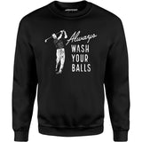 Always Wash Your Balls - Unisex Sweatshirt