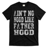 Aint No Hood Like Fatherhood FatherS Day T-Shirt