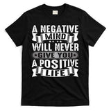 A Negative Mind Will Never Give You A Postive Life T-Shirt