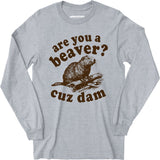 Are You a Beaver? Cuz Dam - Long Sleeve T-Shirt