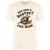 Are You a Beaver? Cuz Dam - Unisex T-Shirt
