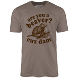 Are You a Beaver? Cuz Dam - Unisex T-Shirt