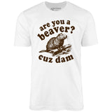 Are You a Beaver? Cuz Dam - Unisex T-Shirt