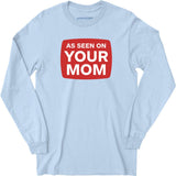 As Seen On Your Mom - Long Sleeve T-Shirt