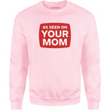 As Seen On Your Mom - Unisex Sweatshirt