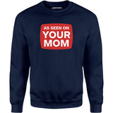 As Seen On Your Mom - Unisex Sweatshirt