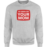 As Seen On Your Mom - Unisex Sweatshirt