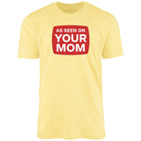 As Seen On Your Mom - Unisex T-Shirt