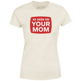 As Seen On Your Mom - Women's T-Shirt