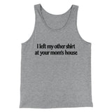 I Left My Other Shirt At Your Momâ€™s House Men/Unisex Tank Top