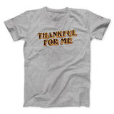 Thankful For Me Funny Thanksgiving Men/Unisex T-Shirt