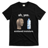 Ah Yes Enslaved Moisture Funny Dank Meme T-Shirt