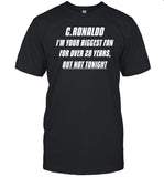 C.Ronaldo, I'm Your Biggest Fan For Over 20 Years, But Not Tonight Shirt