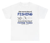 The Worst Day Of Fishing Beats Paying Taxes Tee